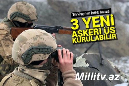 TÜRKİYƏDƏN KRİTİK HƏMLƏ – Üç yeni baza qura bilər