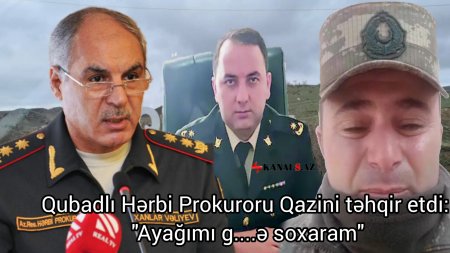 Qubadlının Hərbi Prokuroru Qazini təhqir etdi: “Ayağımı g….ə soxaram” – ŞOK VİDEO