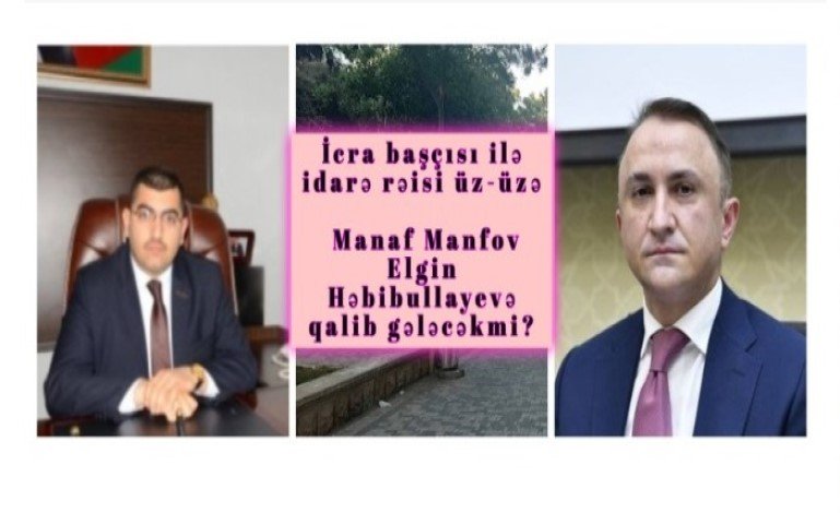 İcra başçısı ilə idarə rəisi üz-üzə - Manaf Manfov Elgin Həbibullayevə qalib gələcəkmi?