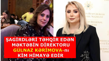 Şagirdləri təhqir edən Gülnaz Kərimovanı kim himayə edir